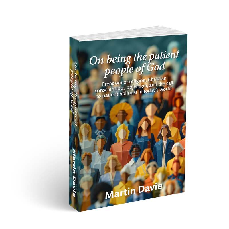 On being the patient people of God: Freedom of religion, Christian conscientious objection, and the call to patient holiness in today’s world by Martin Davie
