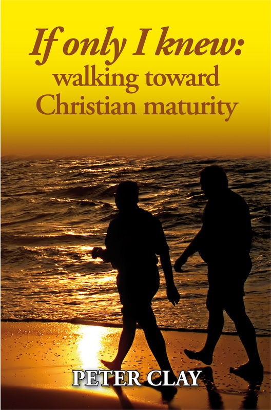 If only I knew: walking toward Christian maturity by Peter Clay