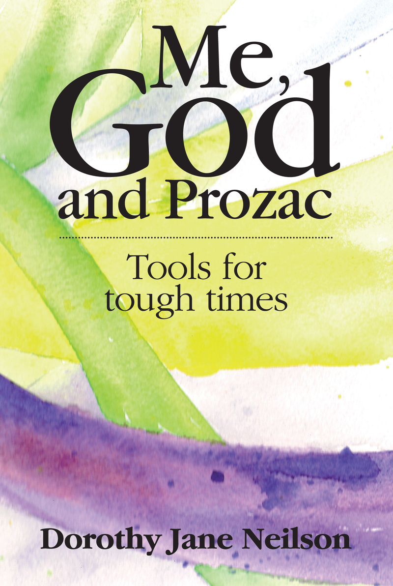 Me, God and Prozac: Tools for tough times by Dorothy Jane Neilson