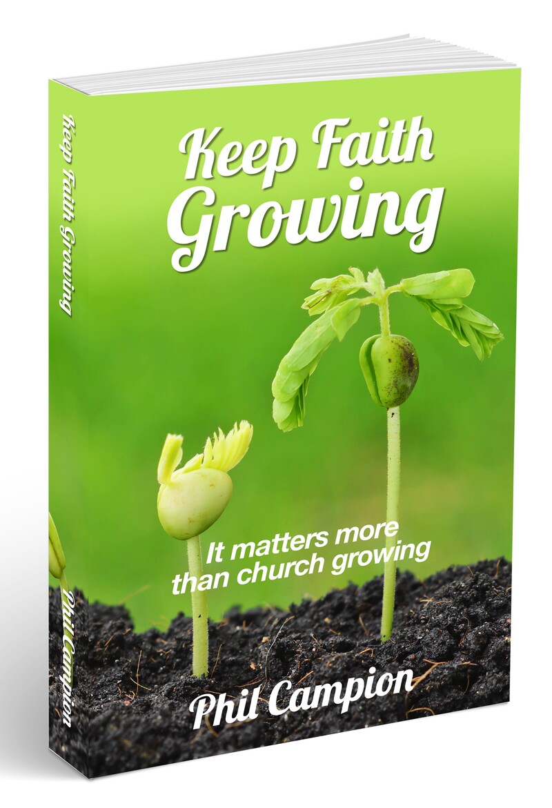 Keep Faith Growing: it matters more than church growing by Phil Campion