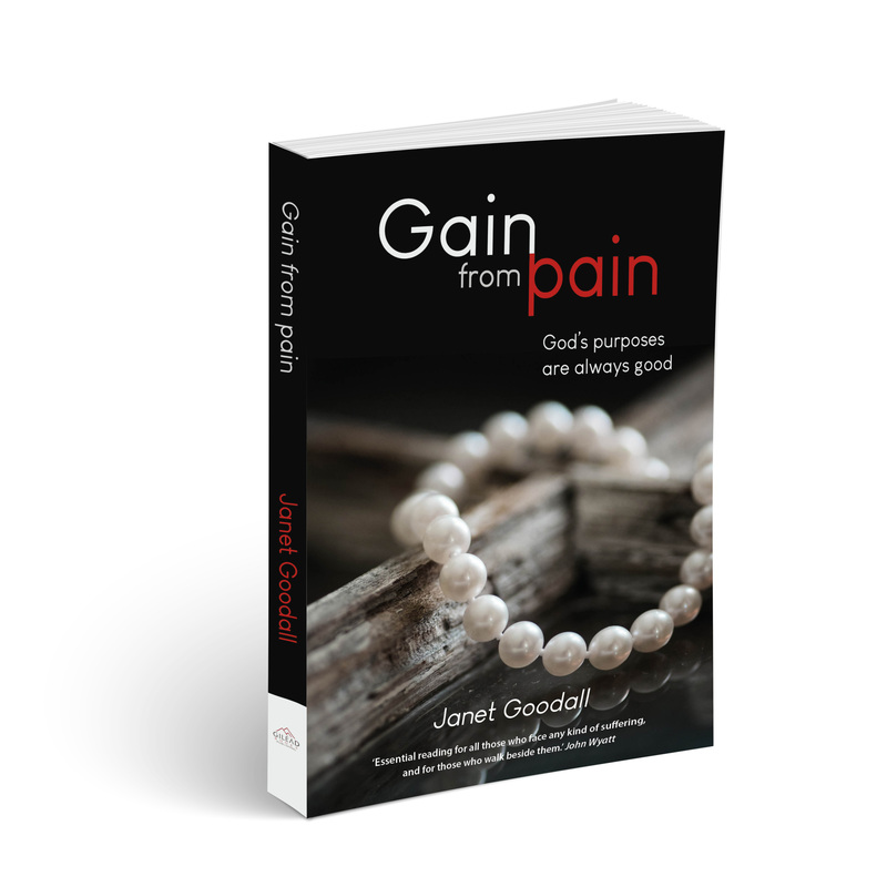 Gain from Pain: God’s purposes are always good by Janet Goodall