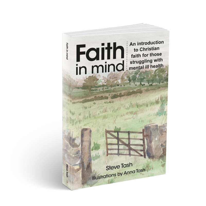 Faith In Mind: An introduction to Christian faith for those struggling with mental ill health by Steve Tash
